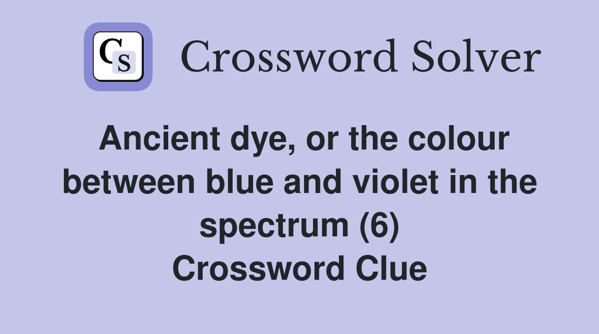 Ancient dye, or the colour between blue and violet in the spectrum (6) Crossword Clue Answers